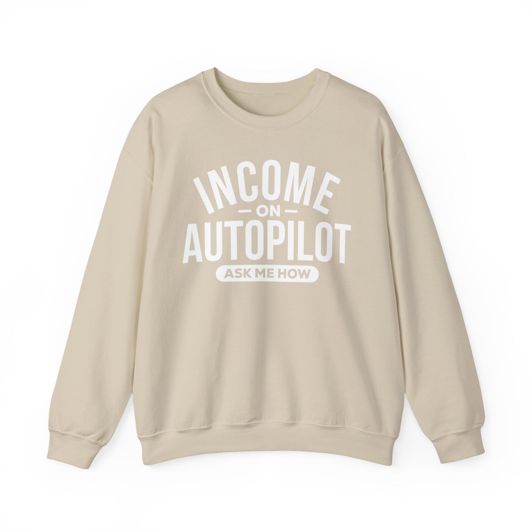 Sand unisex graphic sweatshirt with “Income on Autopilot – Ask Me How” text, designed to spark conversation about building income online, on a white background 