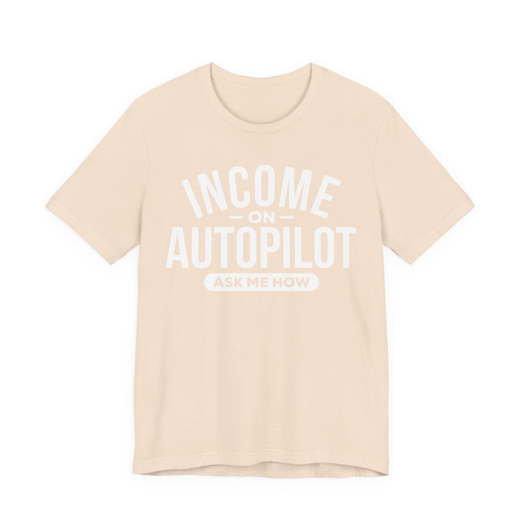 Soft Cream unisex graphic t-shirt with “Income on Autopilot – Ask Me How” text, designed to spark conversation about building income online, on a white background 