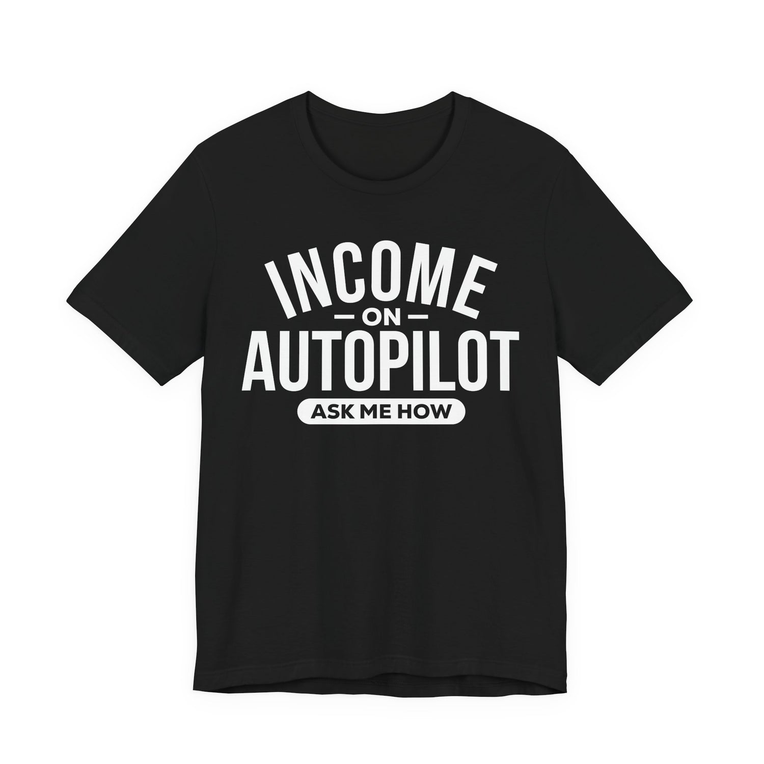 Black unisex graphic t-shirt with “Income on Autopilot – Ask Me How” text, designed to spark conversation about building income online, on a white background 