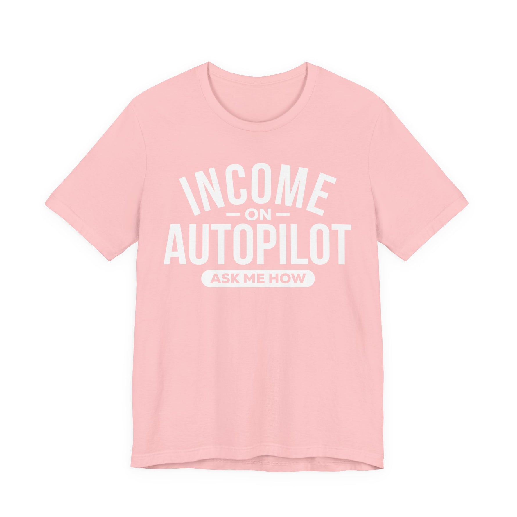 Pink unisex graphic t-shirt with “Income on Autopilot – Ask Me How” text, designed to spark conversation about building income online, on a white background 