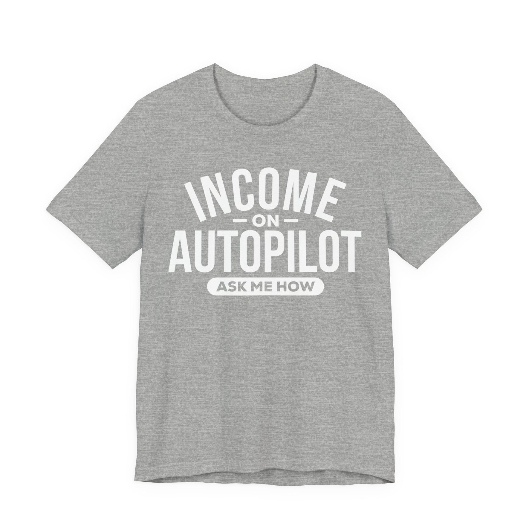 Athletic Heather  unisex graphic t-shirt with “Income on Autopilot – Ask Me How” text, designed to spark conversation about building income online, on a white background 