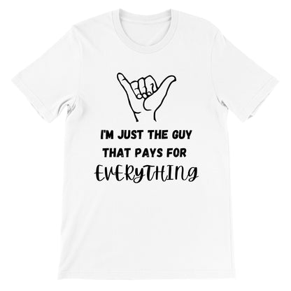 I'm Just the Guy that Pays for Everything T-Shirt