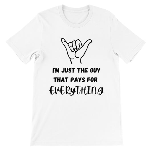 I'm Just the Guy that Pays for Everything T-Shirt