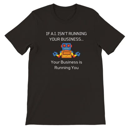 If A.I Isn't Running your Business...Your Business is Running You T-shirt