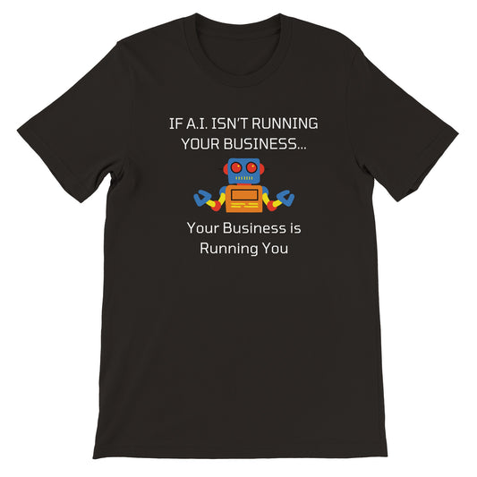 If A.I Isn't Running your Business...Your Business is Running You T-shirt