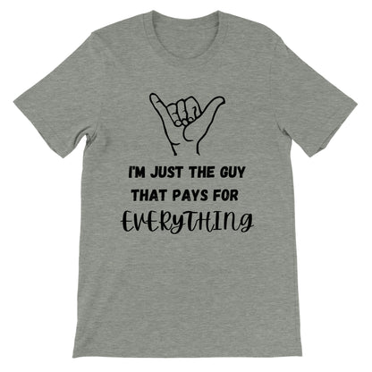 I'm Just the Guy that Pays for Everything T-Shirt