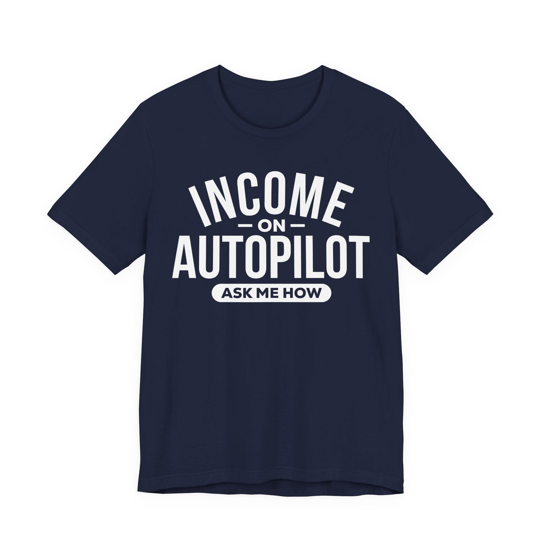 Navy unisex graphic t-shirt with “Income on Autopilot – Ask Me How” text, designed to spark conversation about building income online, on a white background 