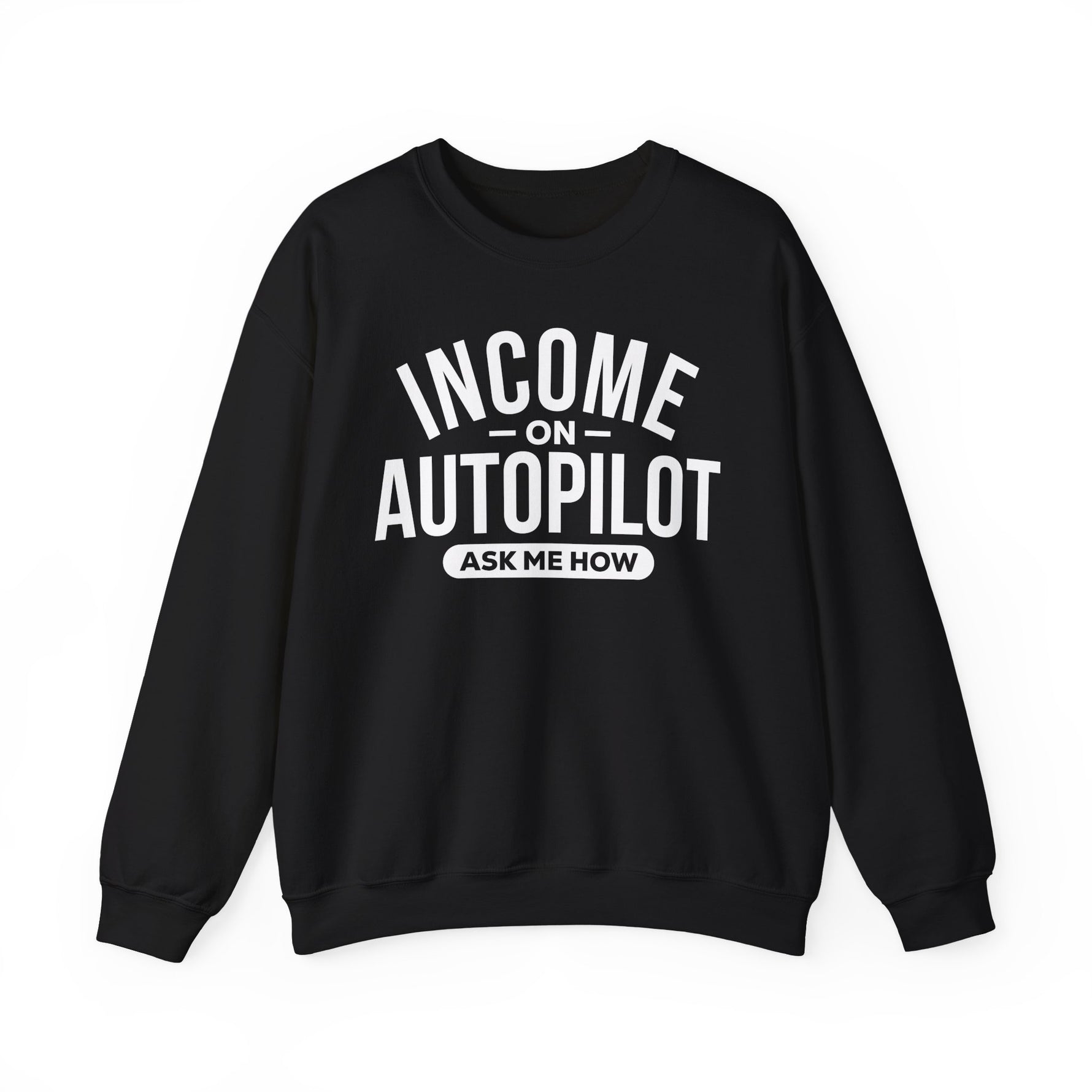 Black unisex graphic sweatshirt with “Income on Autopilot – Ask Me How” text, designed to spark conversation about building income online, on a white background #black