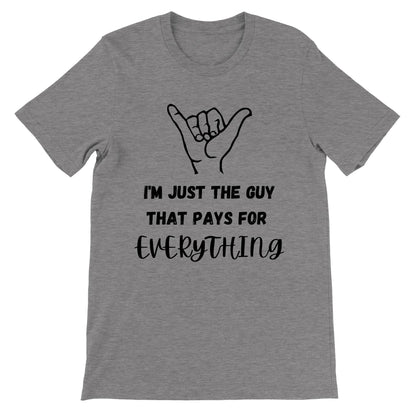 I'm Just the Guy that Pays for Everything T-Shirt